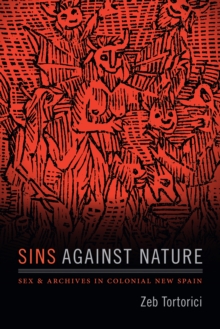 Sins against Nature : Sex and Archives in Colonial New Spain