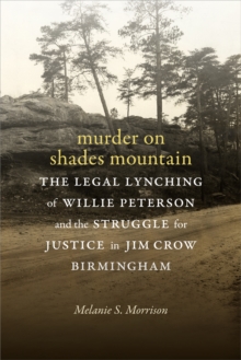 Murder on Shades Mountain : The Legal Lynching of Willie Peterson and the Struggle for Justice in Jim Crow Birmingham