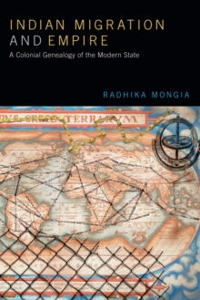 Indian Migration and Empire : A Colonial Genealogy of the Modern State