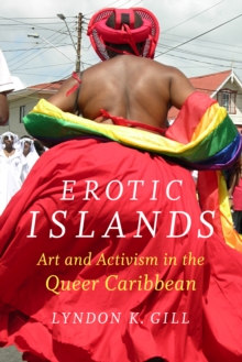 Erotic Islands : Art and Activism in the Queer Caribbean