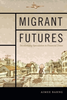 Migrant Futures : Decolonizing Speculation in Financial Times