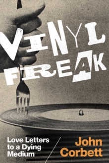 Vinyl Freak : Love Letters to a Dying Medium