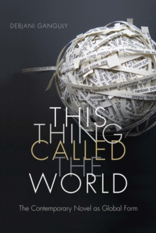 This Thing Called the World : The Contemporary Novel as Global Form