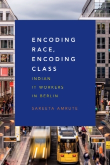 Encoding Race, Encoding Class : Indian IT Workers in Berlin