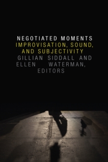 Negotiated Moments : Improvisation, Sound, and Subjectivity