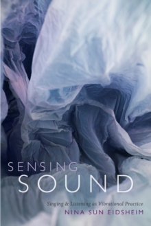 Sensing Sound : Singing and Listening as Vibrational Practice