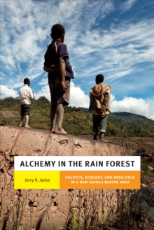 Alchemy in the Rain Forest : Politics, Ecology, and Resilience in a New Guinea Mining Area