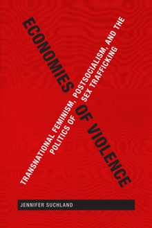 Economies of Violence : Transnational Feminism, Postsocialism, and the Politics of Sex Trafficking