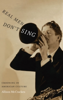 Real Men Don't Sing : Crooning in American Culture