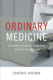 Ordinary Medicine : Extraordinary Treatments, Longer Lives, and Where to Draw the Line