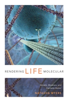 Rendering Life Molecular : Models, Modelers, and Excitable Matter