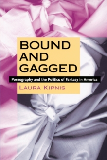 Bound and Gagged : Pornography and the Politics of Fantasy in America