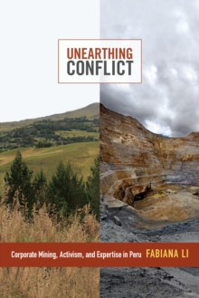 Unearthing Conflict : Corporate Mining, Activism, and Expertise in Peru