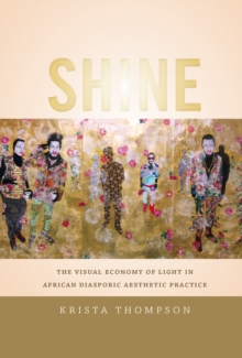 Shine : The Visual Economy of Light in African Diasporic Aesthetic Practice