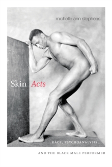 Skin Acts : Race, Psychoanalysis, and the Black Male Performer