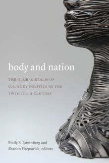 Body and Nation : The Global Realm of U.S. Body Politics in the Twentieth Century