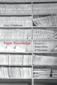 Paper Knowledge : Toward a Media History of Documents