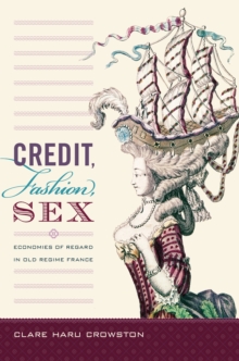 Credit, Fashion, Sex : Economies of Regard in Old Regime France