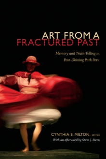 Art from a Fractured Past : Memory and Truth-Telling in Post-Shining Path Peru