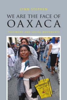 We Are the Face of Oaxaca : Testimony and Social Movements