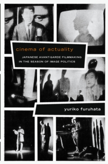 Cinema of Actuality : Japanese Avant-Garde Filmmaking in the Season of Image Politics