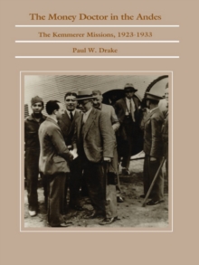 The Money Doctor in the Andes : U.S. Advisors, Investors, and Economic Reform in Latin America from World War I to the Great Depression