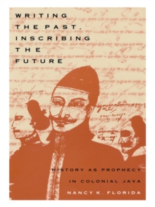 Writing the Past, Inscribing the Future : History as Prophecy in Colonial Java