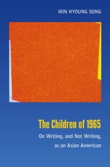 The Children of 1965 : On Writing, and Not Writing, as an Asian American