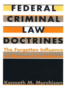 Federal Criminal Law Doctrines : The Forgotten Influence of National Prohibition