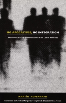 No Apocalypse, No Integration : Modernism and Postmodernism in Latin America