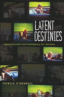 Latent Destinies : Cultural Paranoia and Contemporary U.S. Narrative