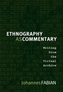 Ethnography as Commentary : Writing from the Virtual Archive