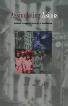 Assimilating Asians : Gendered Strategies of Authorship in Asian America