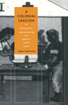 A Colonial Lexicon : Of Birth Ritual, Medicalization, and Mobility in the Congo