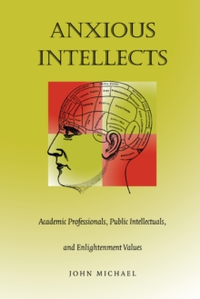 Anxious Intellects : Academic Professionals, Public Intellectuals, and Enlightenment Values