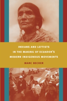 Indians and Leftists in the Making of Ecuador's Modern Indigenous Movements