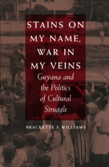 Stains on My Name, War in My Veins : Guyana and the Politics of Cultural Struggle