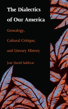 The Dialectics of Our America : Genealogy, Cultural Critique, and Literary History