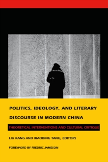 Politics, Ideology, and Literary Discourse in Modern China : Theoretical Interventions and Cultural Critique