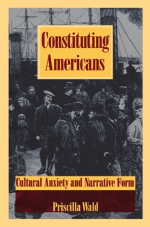 Constituting Americans : Cultural Anxiety and Narrative Form