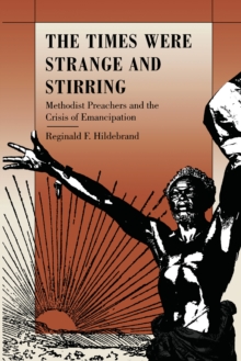 The Times Were Strange and Stirring : Methodist Preachers and the Crisis of Emancipation