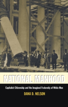 National Manhood : Capitalist Citizenship and the Imagined Fraternity of White Men