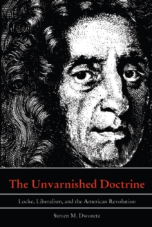 The Unvarnished Doctrine : Locke, Liberalism, and the American Revolution