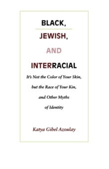 Black, Jewish, and Interracial : It's Not the Color of Your Skin, but the Race of Your Kin, and Other Myths of Identity