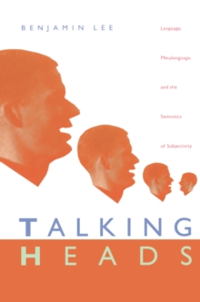 Talking Heads : Language, Metalanguage, and the Semiotics of Subjectivity