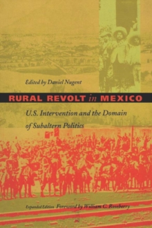 Rural Revolt in Mexico : U.S. Intervention and the Domain of Subaltern Politics