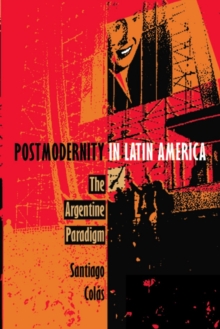 Postmodernity in Latin America : The Argentine Paradigm