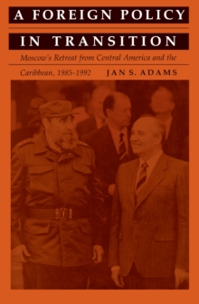 A Foreign Policy in Transition : Moscow's Retreat from Central America and the Carribbean, 1985-1992