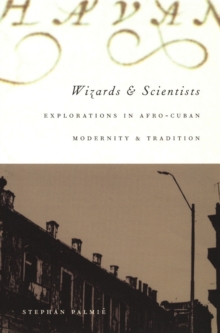 Wizards and Scientists : Explorations in Afro-Cuban Modernity and Tradition