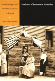 Semiotics of Peasants in Transition : Slovene Villagers and Their Ethnic Relatives in America